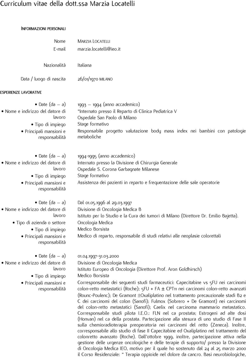 di Milano Stage formativo Responsabile progetto valutazione body mass index nei bambini con patologie metaboliche Date (da a) 1994-1995 (anno accademico) Internato presso la Divisione di Chirurgia