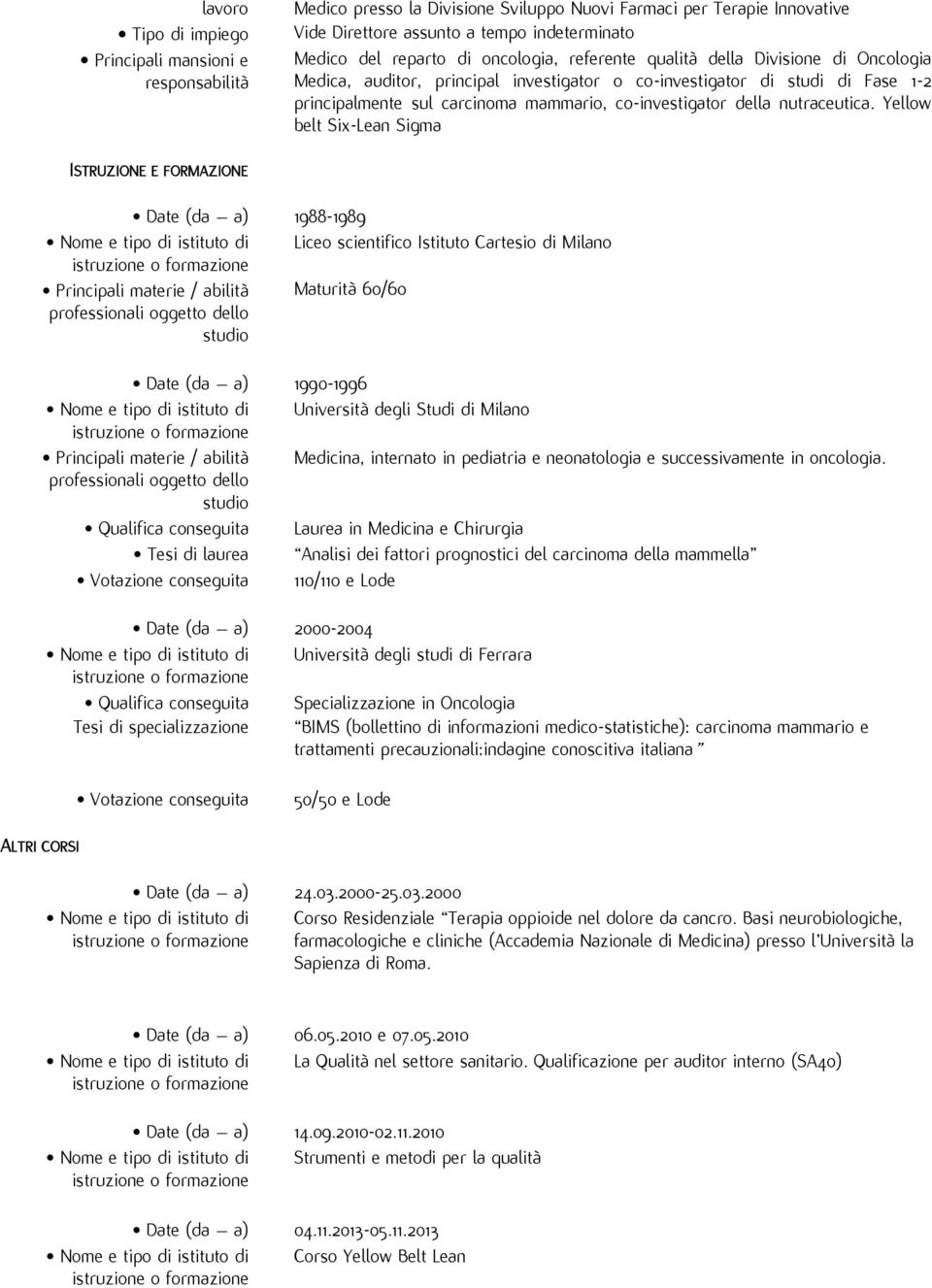 Yellow belt Six-Lean Sigma ISTRUZIONE E FORMAZIONE Date (da a) 1988-1989 Nome e tipo di istituto di Liceo scientifico Istituto Cartesio di Milano Principali materie / abilità Maturità 60/60