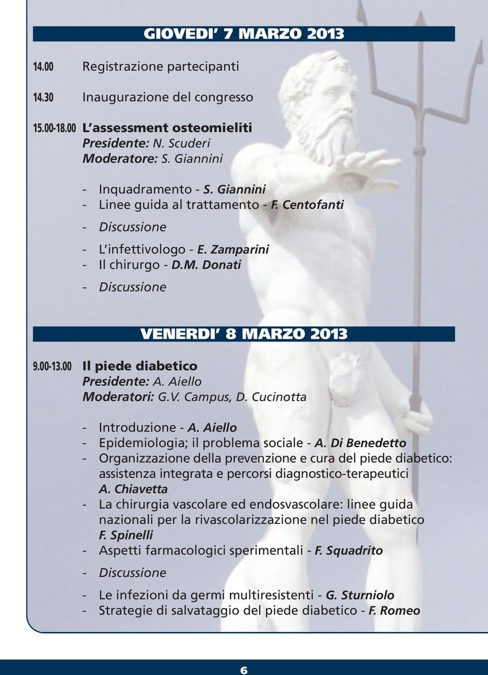 00 Il piede diabetico Presidente: A. Aiello Moderatori: G.V. Campus, D. Cucinotta - Introduzione - A. Aiello - Epidemiologia; il problema sociale - A.