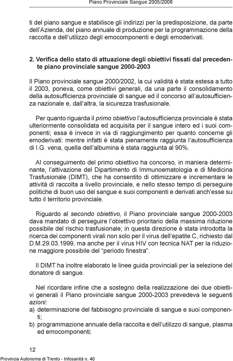 Verifica dello stato di attuazione degli obiettivi fissati dal precedente piano provinciale sangue 2000-2003 Il Piano provinciale sangue 2000/2002, la cui validità è stata estesa a tutto il 2003,