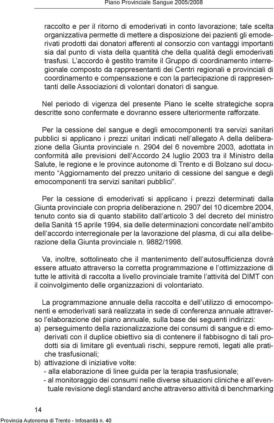 L accordo è gestito tramite il Gruppo di coordinamento interregionale composto da rappresentanti dei Centri regionali e provinciali di coordinamento e compensazione e con la partecipazione di