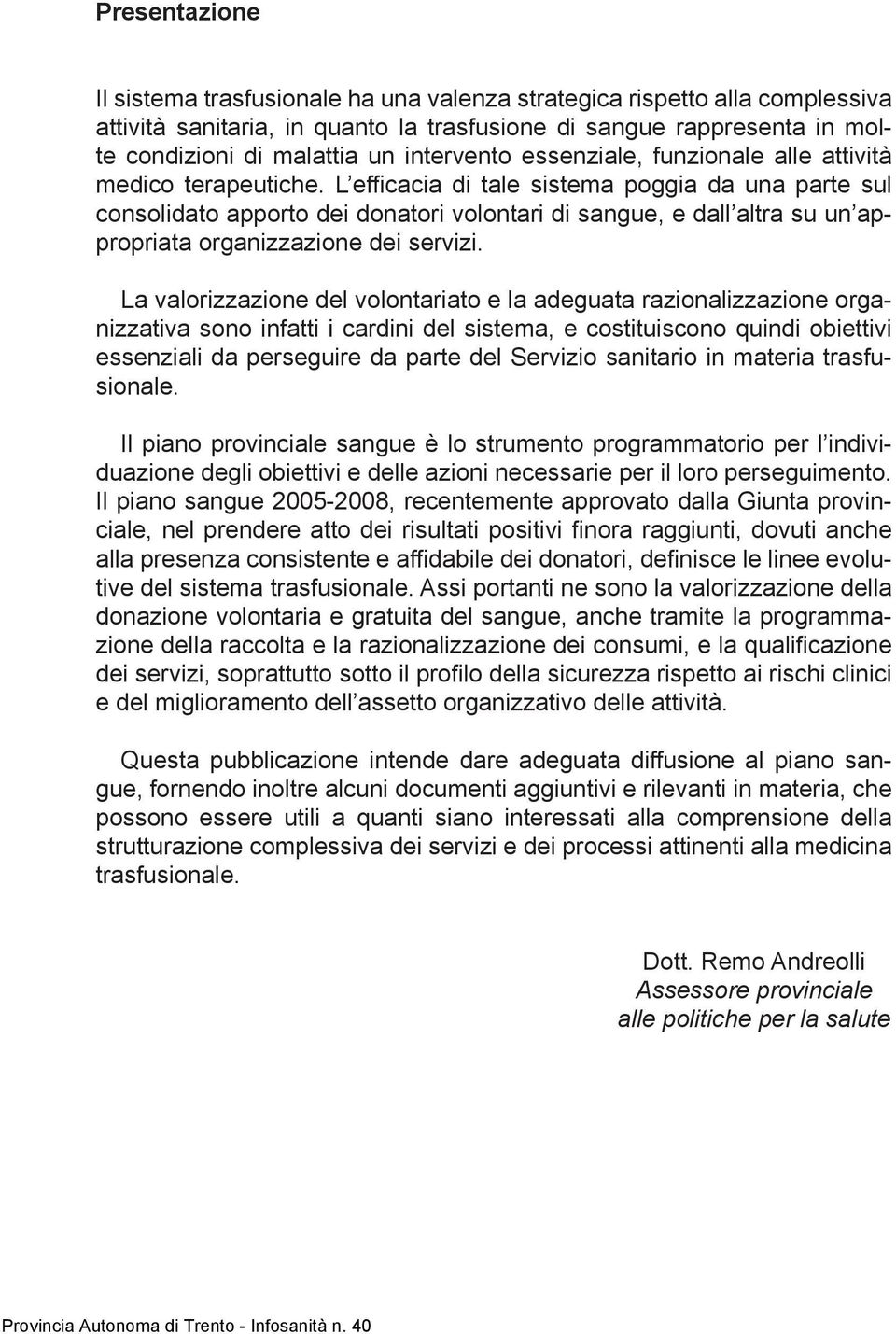 L efficacia di tale sistema poggia da una parte sul consolidato apporto dei donatori volontari di sangue, e dall altra su un appropriata organizzazione dei servizi.