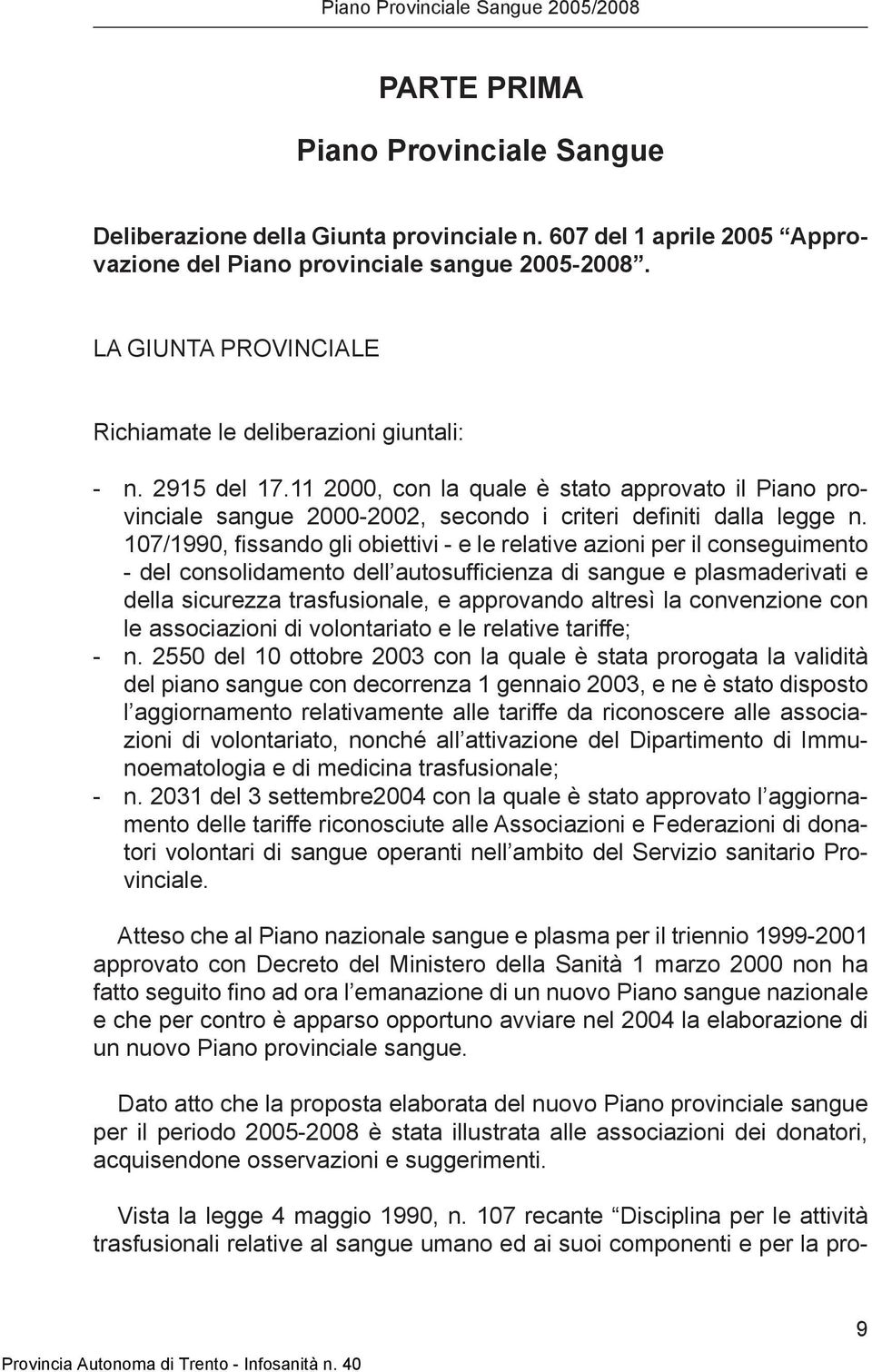 107/1990, fissando gli obiettivi - e le relative azioni per il conseguimento - del consolidamento dell autosufficienza di sangue e plasmaderivati e della sicurezza trasfusionale, e approvando altresì