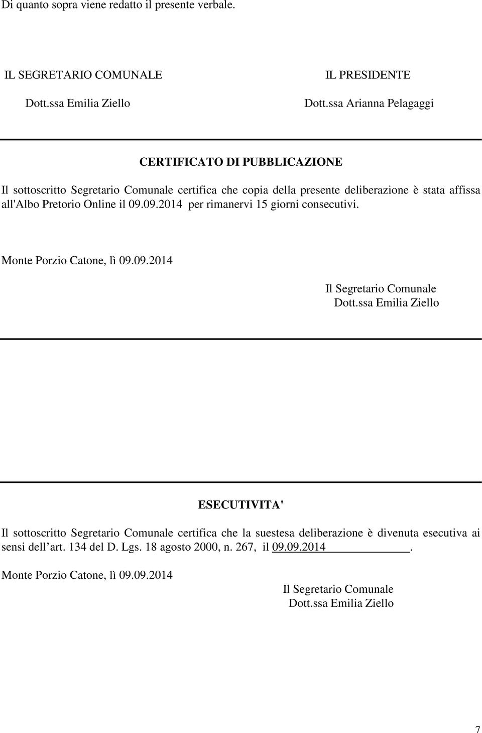 Online il 09.09.2014 per rimanervi 15 giorni consecutivi. Monte Porzio Catone, lì 09.09.2014 Il Segretario Comunale Dott.