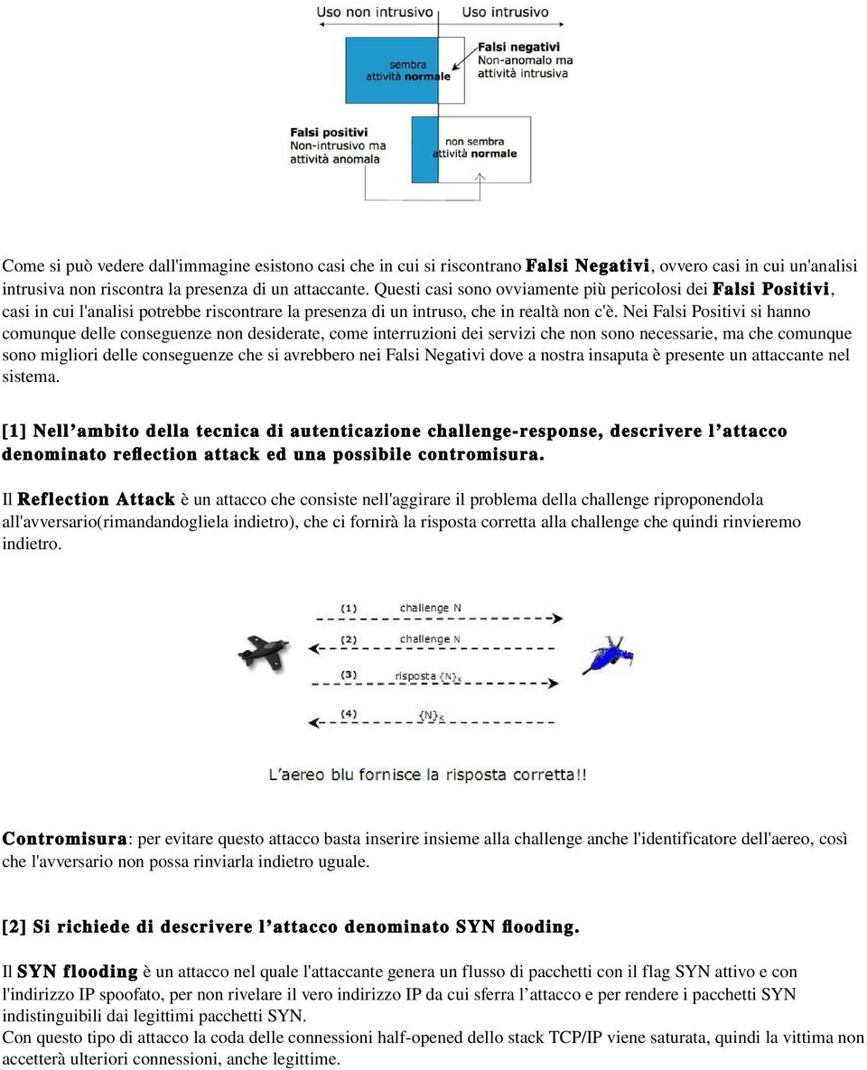 Nei Falsi Positivi si hanno comunque delle conseguenze non desiderate, come interruzioni dei servizi che non sono necessarie, ma che comunque sono migliori delle conseguenze che si avrebbero nei