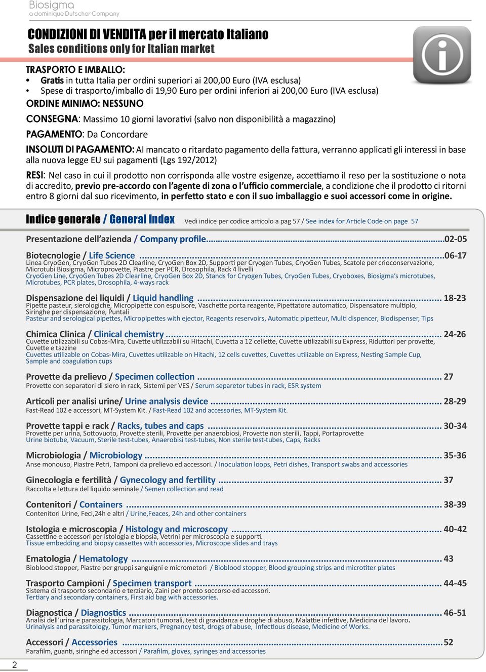 Concordare INSOLUTI DI PAGAMENTO: Al mancato o ritardato pagamento della fattura, verranno applicati gli interessi in base alla nuova legge EU sui pagamenti (Lgs 192/2012) RESI: Nel caso in cui il