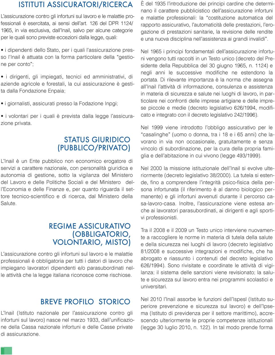 l'inail è attuata con la forma particolare della gestione per conto ; i dirigenti, gli impiegati, tecnici ed amministrativi, di aziende agricole e forestali, la cui assicurazione è gestita dalla