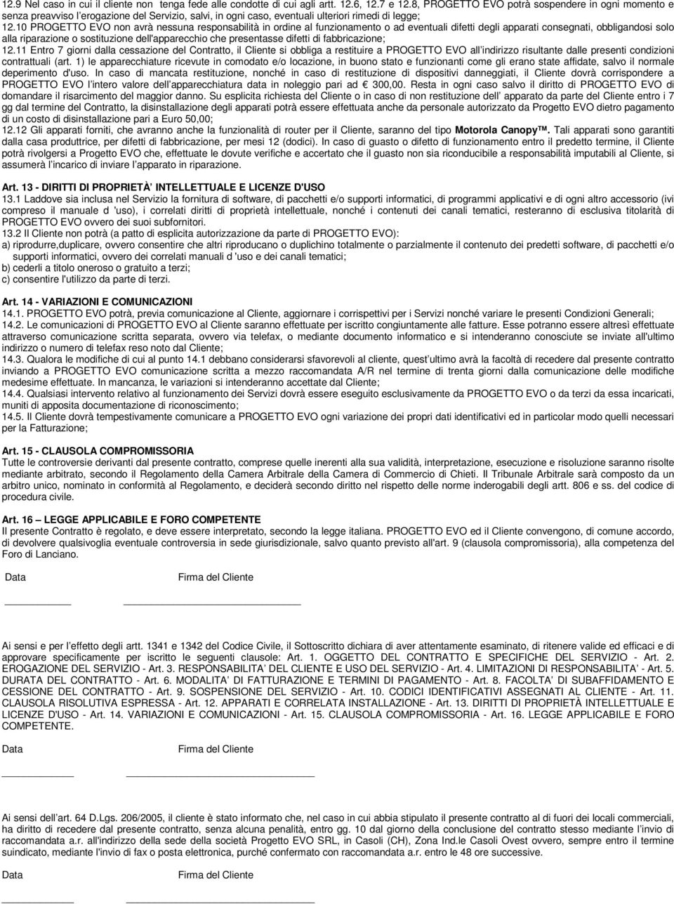 10 PROGETTO EVO non avrà nessuna responsabilità in ordine al funzionamento o ad eventuali difetti degli apparati consegnati, obbligandosi solo alla riparazione o sostituzione dell'apparecchio che