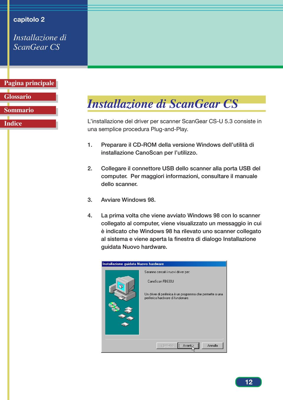 Per maggiori informazioni, consultare il manuale dello scanner. 3. Avviare Windows 98. 4.