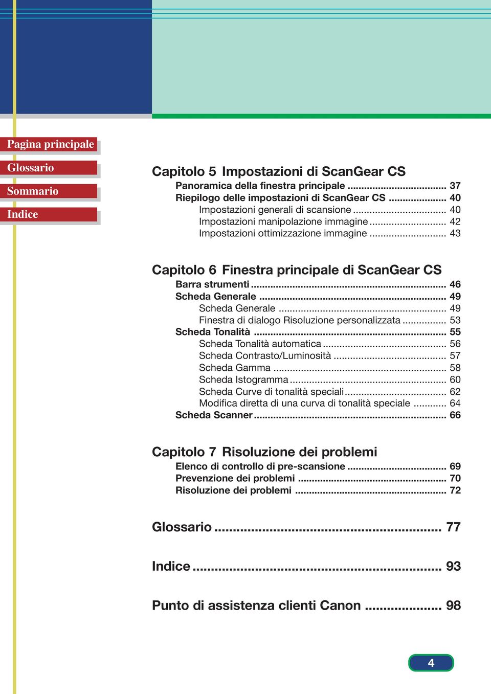 .. 49 Finestra di dialogo Risoluzione personalizzata... 53 Scheda Tonalità... 55 Scheda Tonalità automatica... 56 Scheda Contrasto/Luminosità... 57 Scheda Gamma... 58 Scheda Istogramma.