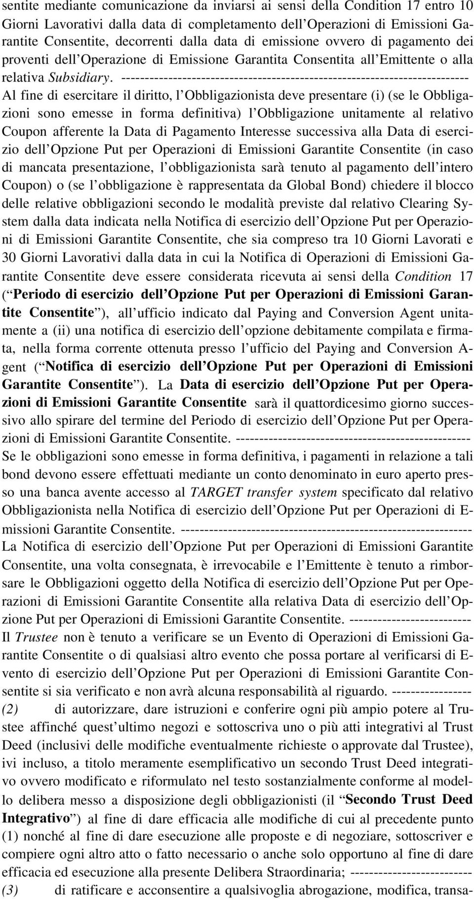 -------------------------------------------------------------------------- Al fine di esercitare il diritto, l Obbligazionista deve presentare (i) (se le Obbliga- _zioni sono emesse in forma