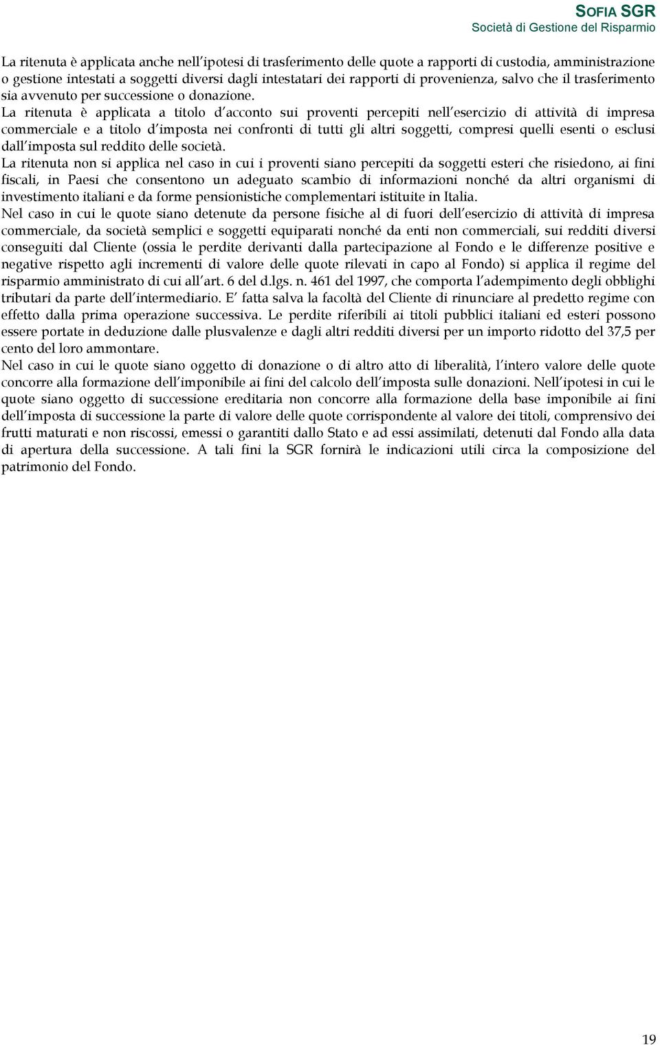 La ritenuta è applicata a titolo d acconto sui proventi percepiti nell esercizio di attività di impresa commerciale e a titolo d imposta nei confronti di tutti gli altri soggetti, compresi quelli