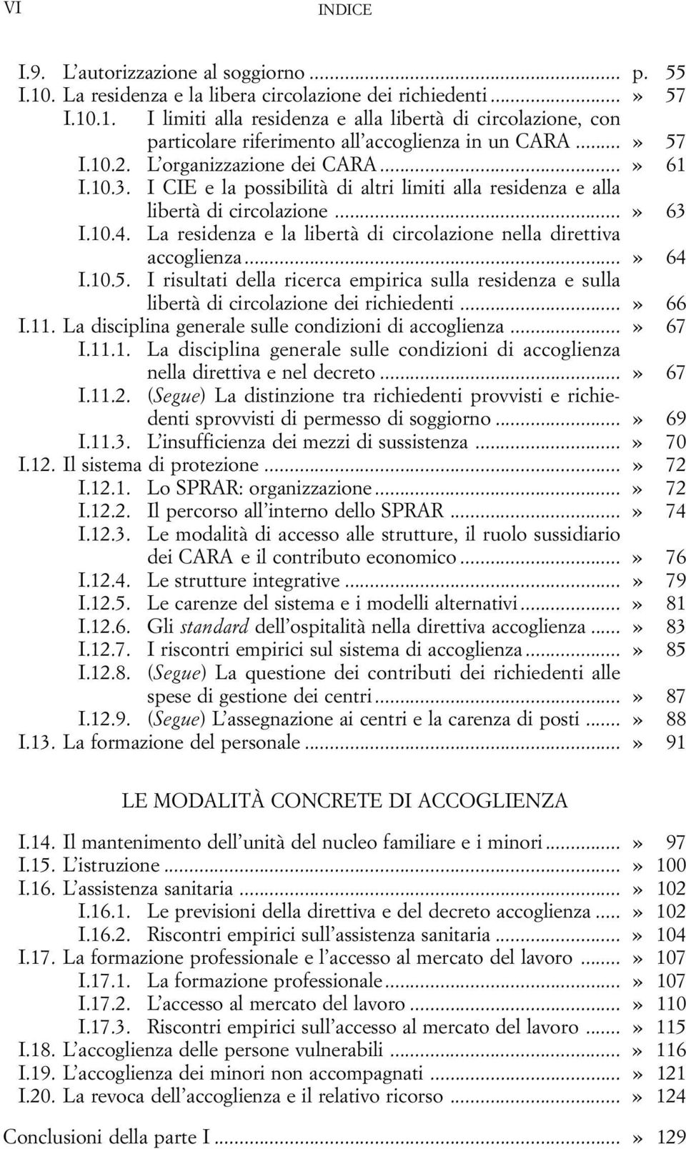 La residenza e la libertà di circolazione nella direttiva accoglienza...» 64 III.10.5. I risultati della ricerca empirica sulla residenza e sulla libertà di circolazione dei richiedenti...» 66 III.11.