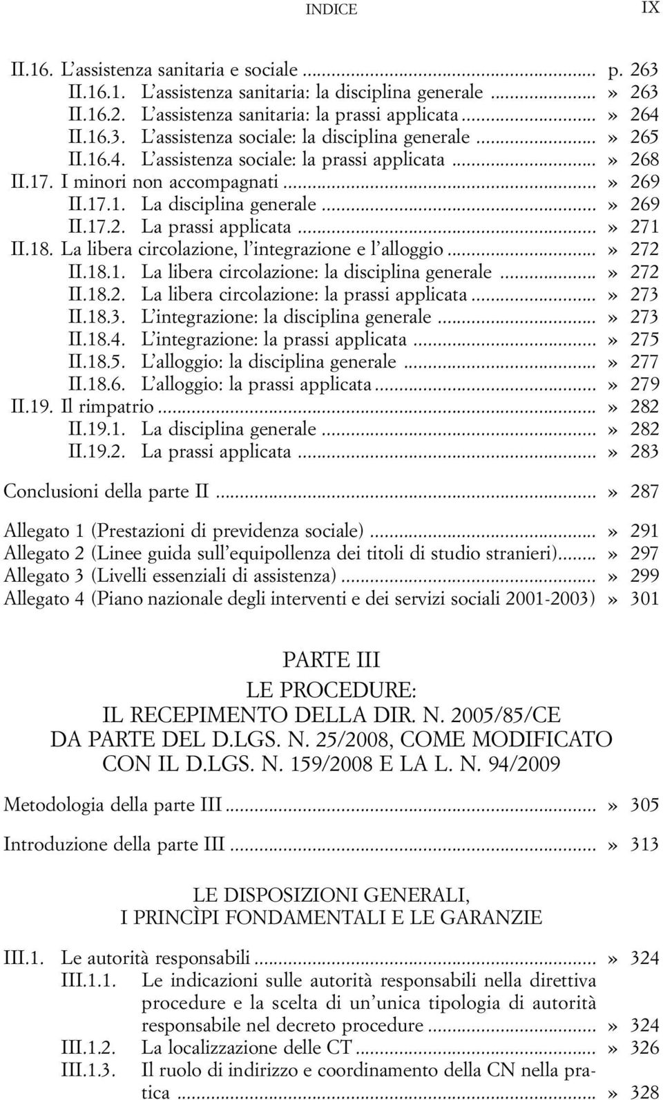 La libera circolazione, l integrazione e l alloggio...» 272 III.18.1. La libera circolazione: la disciplina generale...» 272 III.18.2. La libera circolazione: la prassi applicata...» 273 