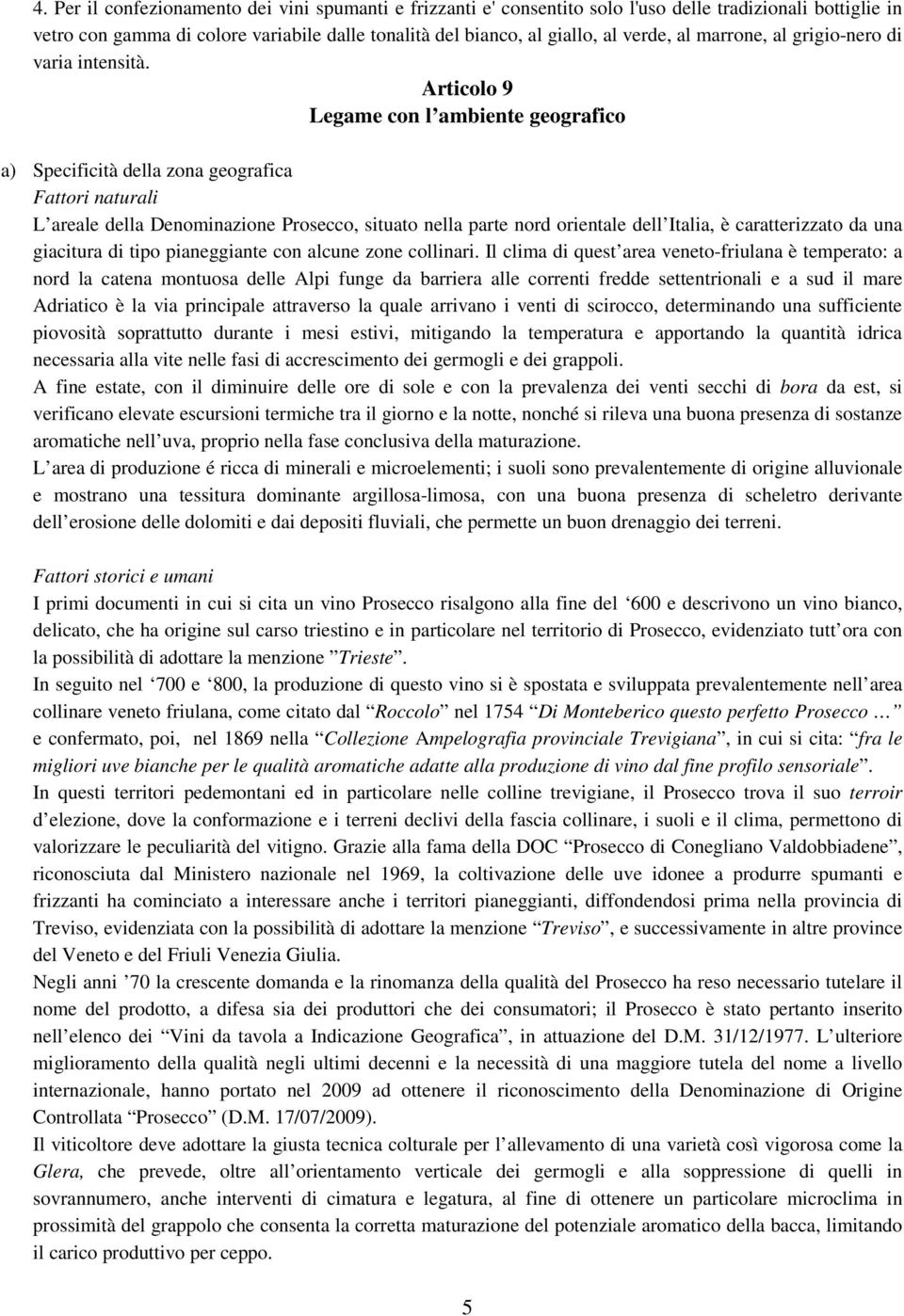 Articolo 9 Legame con l ambiente geografico a) Specificità della zona geografica Fattori naturali L areale della Denominazione Prosecco, situato nella parte nord orientale dell Italia, è