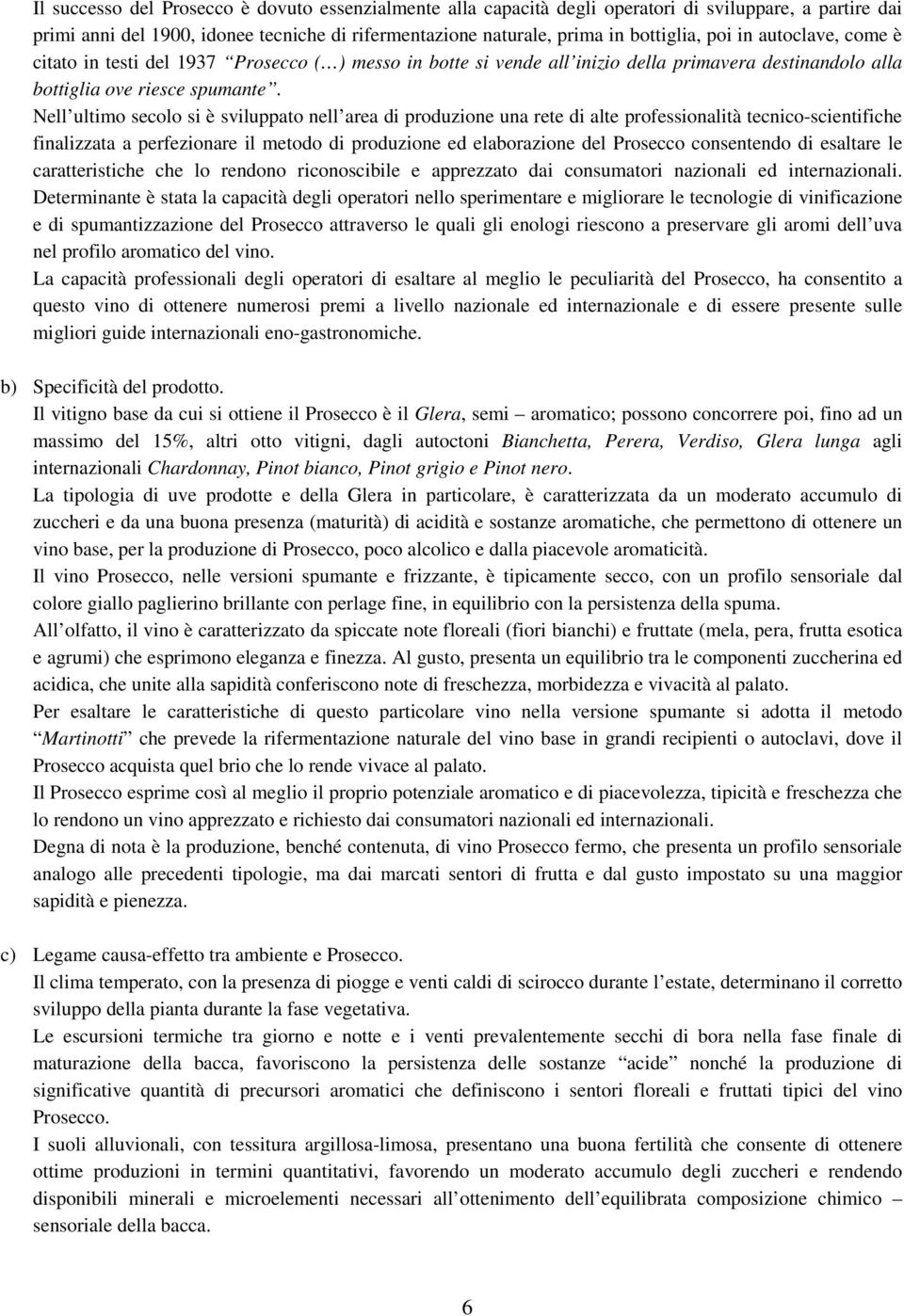 Nell ultimo secolo si è sviluppato nell area di produzione una rete di alte professionalità tecnico-scientifiche finalizzata a perfezionare il metodo di produzione ed elaborazione del Prosecco