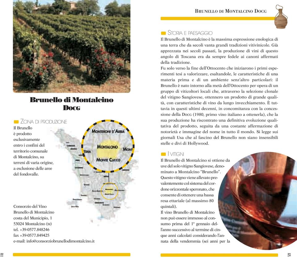 849425 e-mail: info@consorziobrunellodimontalcino.it STORIA E PAESAGGIO Il Brunello di Montalcino è la massima espressione enologica di una terra che da secoli vanta grandi tradizioni vitivinicole.