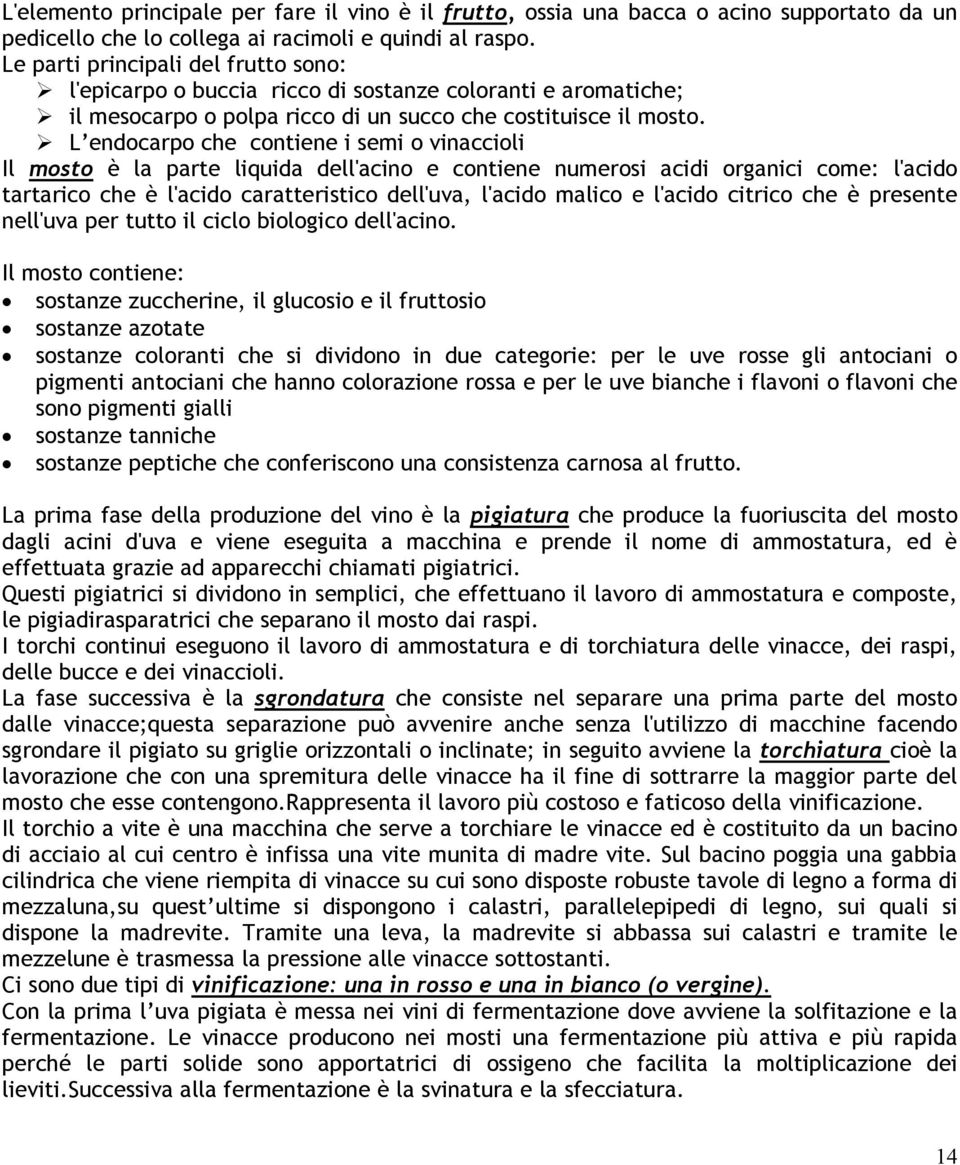 L endocarpo che contiene i semi o vinaccioli Il mosto è la parte liquida dell'acino e contiene numerosi acidi organici come: l'acido tartarico che è l'acido caratteristico dell'uva, l'acido malico e