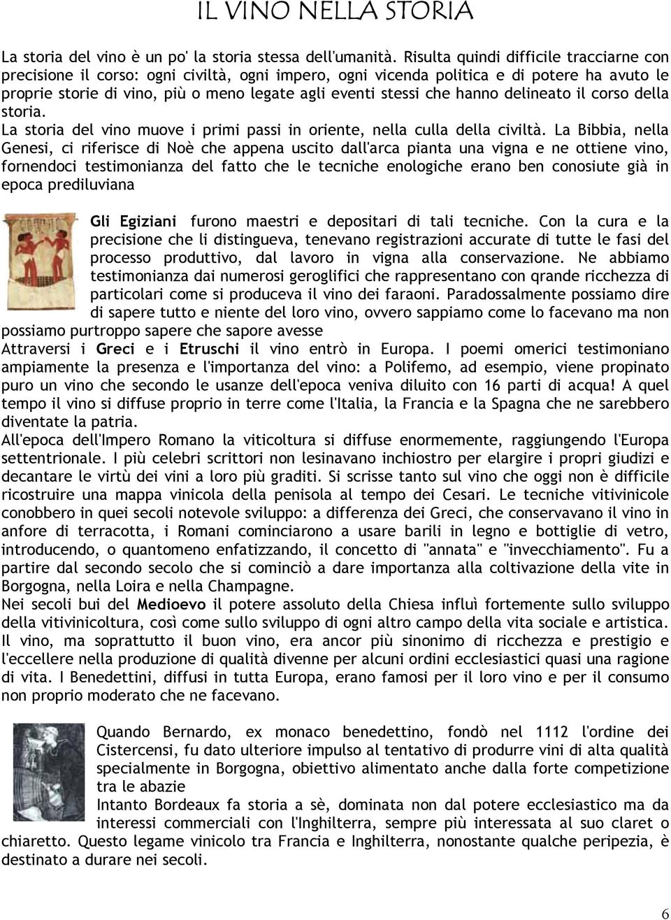 hanno delineato il corso della storia. La storia del vino muove i primi passi in oriente, nella culla della civiltà.