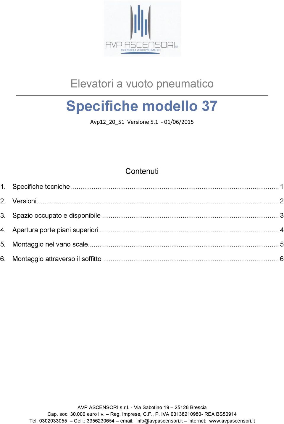 Montaggio attraverso il soffitto... 6 AVP ASCENSRI s.r.l. - Via Sabotino 19 25128 Brescia Cap. soc. 30.000 euro i.v. Reg.