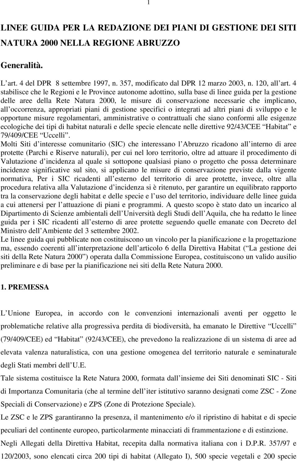 4 stabilisce che le Regioni e le Province autonome adottino, sulla base di linee guida per la gestione delle aree della Rete Natura 2000, le misure di conservazione necessarie che implicano, all