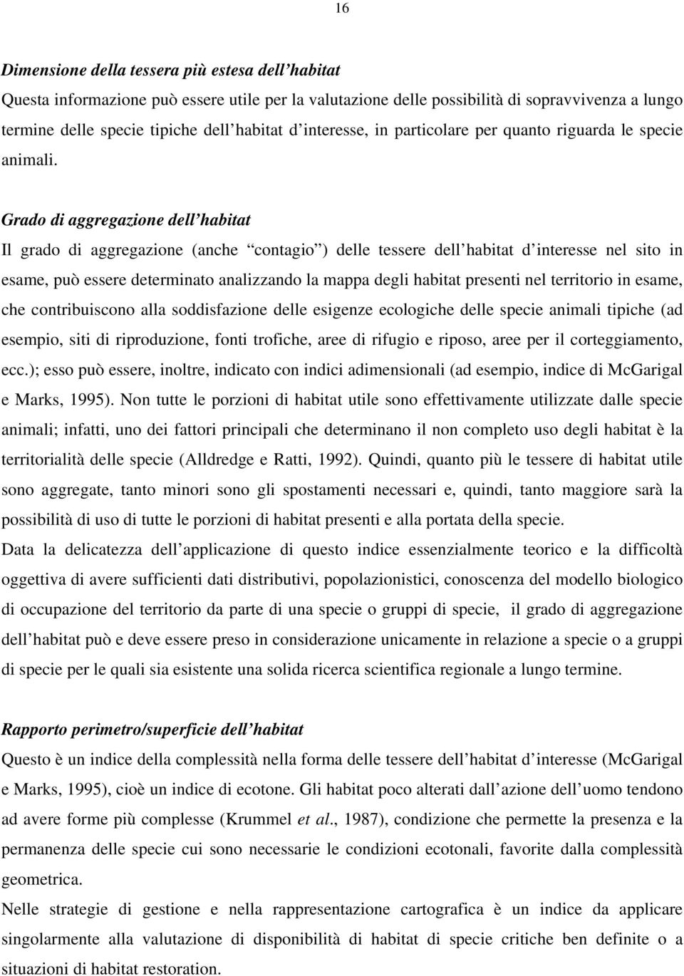 Grado di aggregazione dell habitat Il grado di aggregazione (anche contagio ) delle tessere dell habitat d interesse nel sito in esame, può essere determinato analizzando la mappa degli habitat