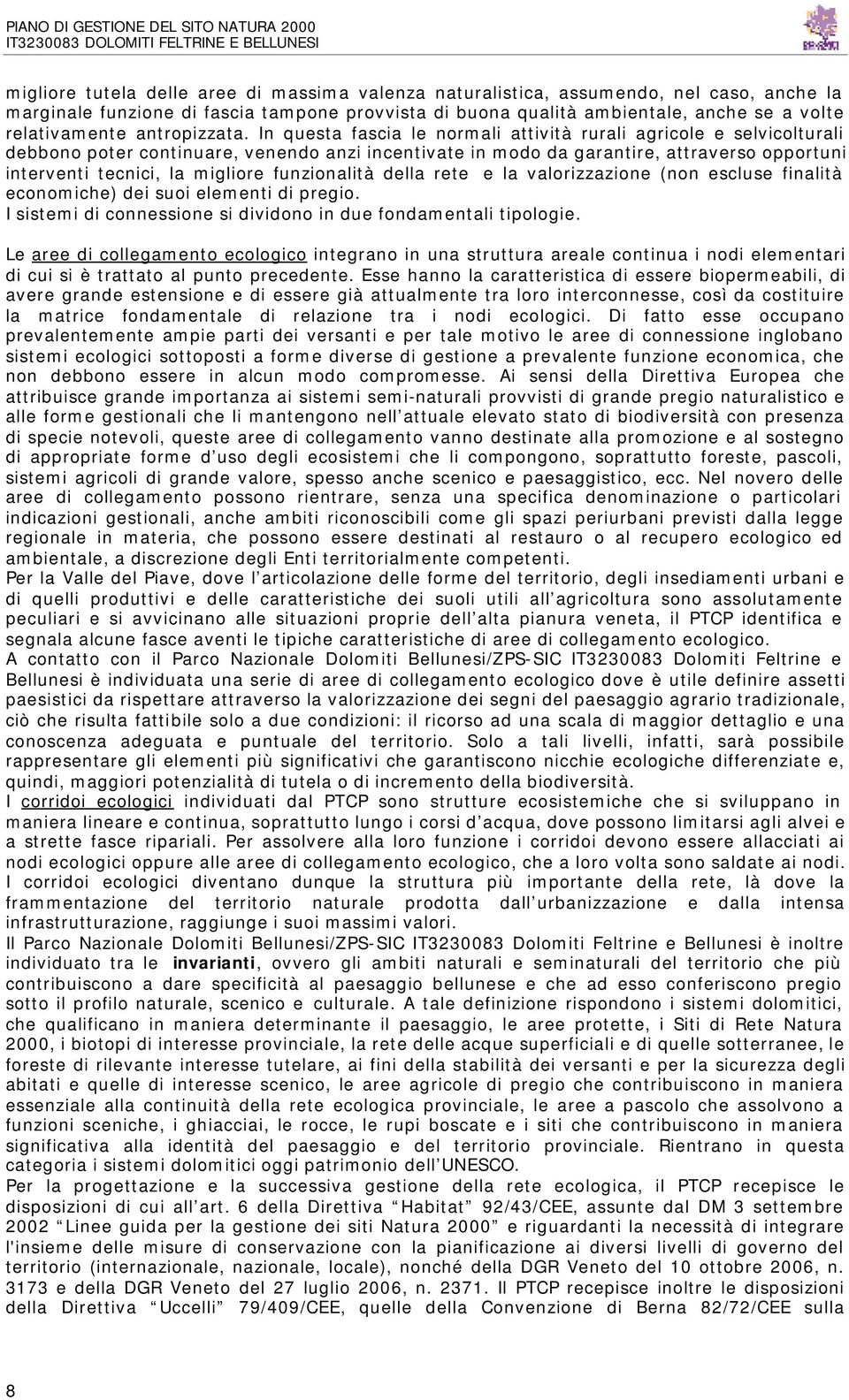 In questa fascia le normali attività rurali agricole e selvicolturali debbono poter continuare, venendo anzi incentivate in modo da garantire, attraverso opportuni interventi tecnici, la migliore