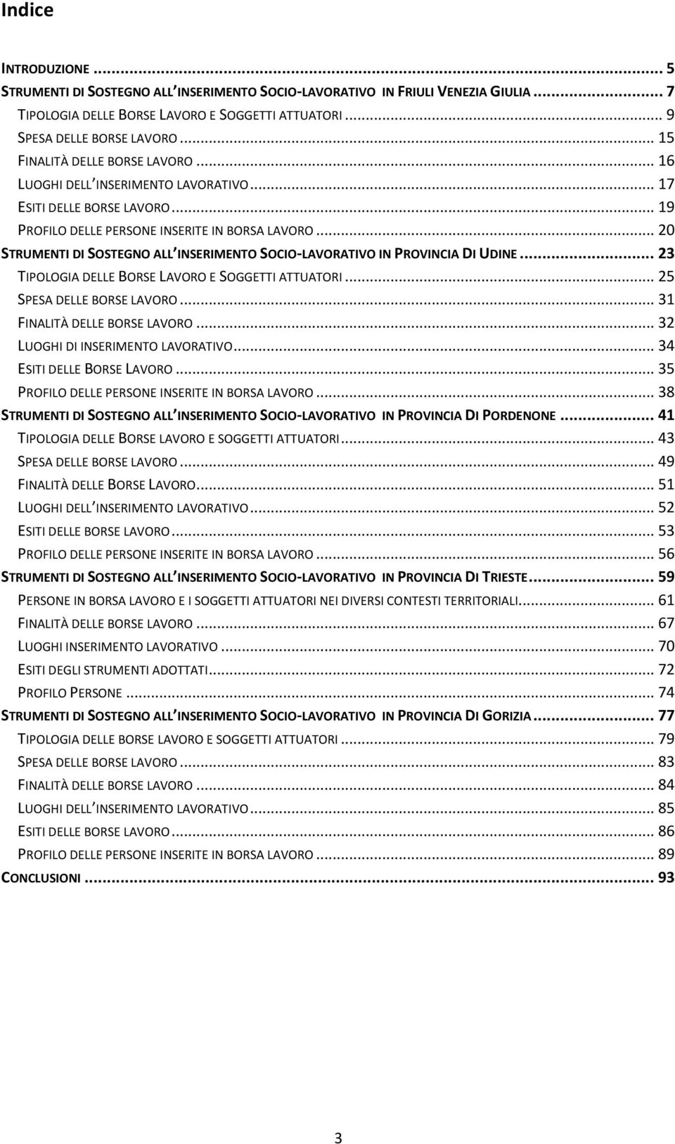 .. 20 STRUMENTI DI SOSTEGNO ALL INSERIMENTO SOCIO-LAVORATIVO IN PROVINCIA DI UDINE... 23 TIPOLOGIA DELLE BORSE LAVORO E SOGGETTI ATTUATORI... 25 SPESA DELLE BORSE LAVORO.