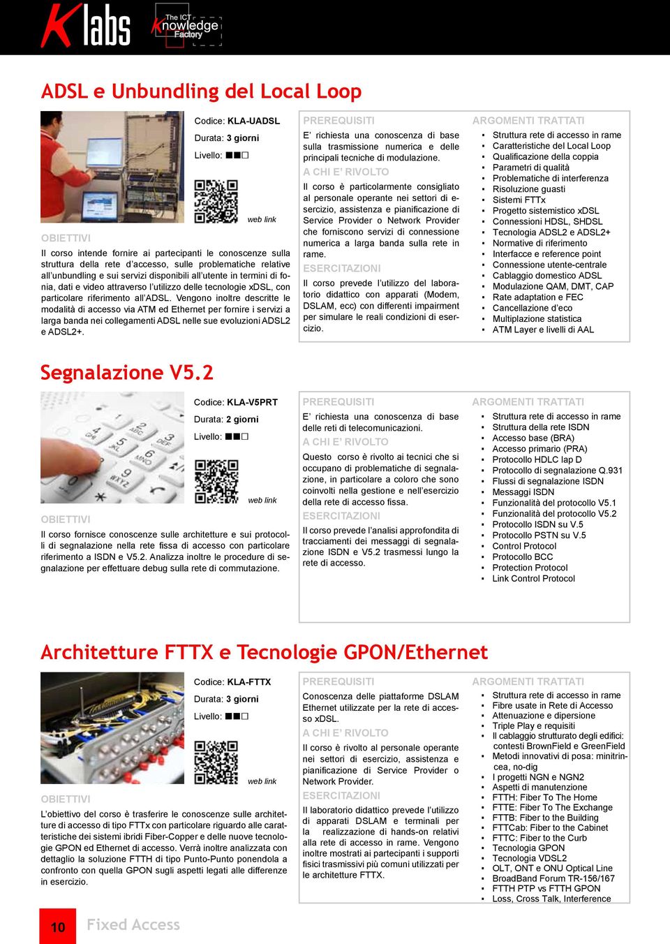 Vengono inoltre descritte le modalità di accesso via ATM ed Ethernet per fornire i servizi a larga banda nei collegamenti ADSL nelle sue evoluzioni ADSL2 e ADSL2+.