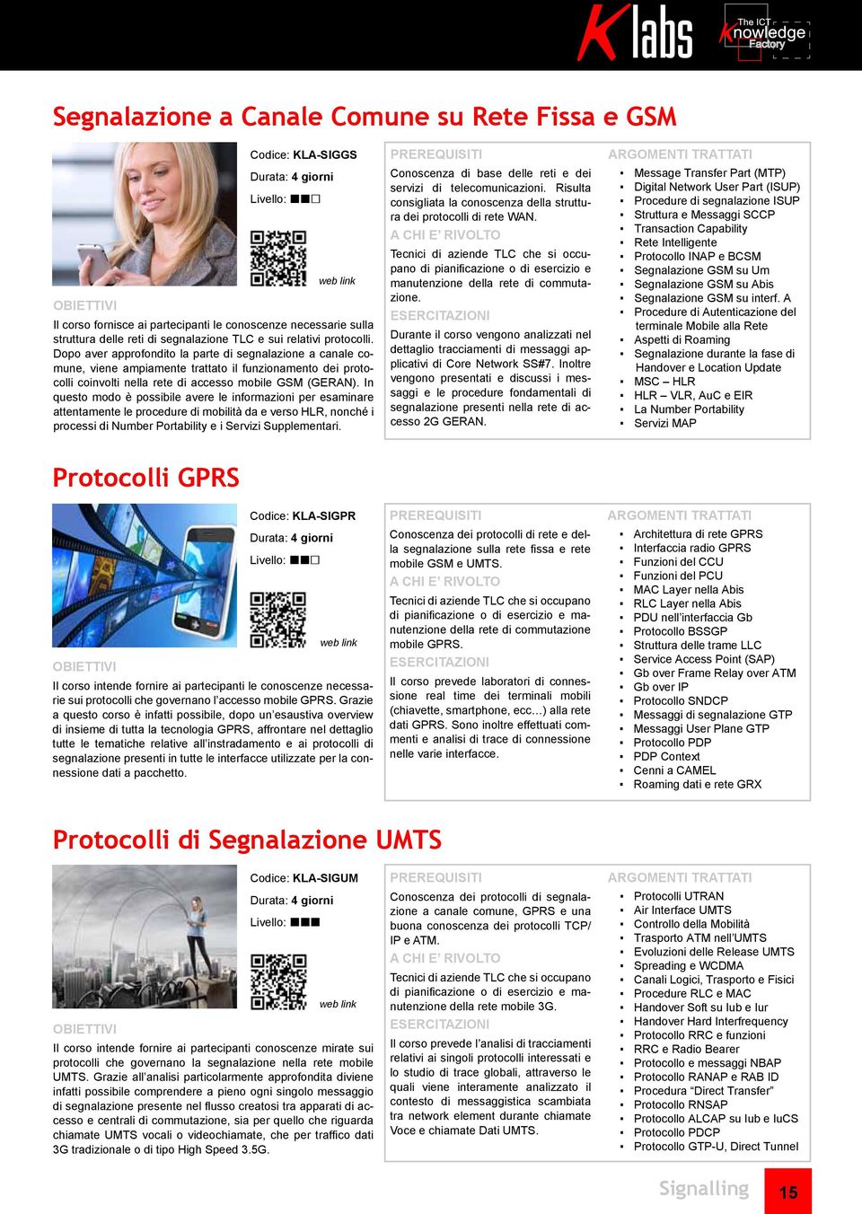 In questo modo è possibile avere le informazioni per esaminare attentamente le procedure di mobilità da e verso HLR, nonché i processi di Number Portability e i Servizi Supplementari.