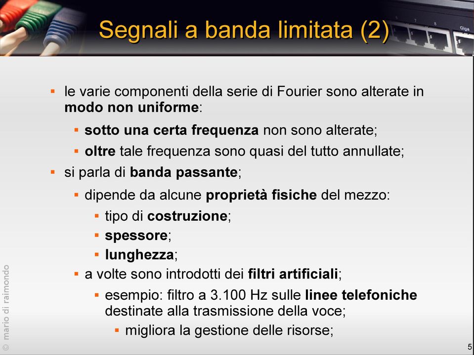 alcune proprietà fisiche del mezzo: tipo di costruzione; spessore; lunghezza; a volte sono introdotti dei filtri