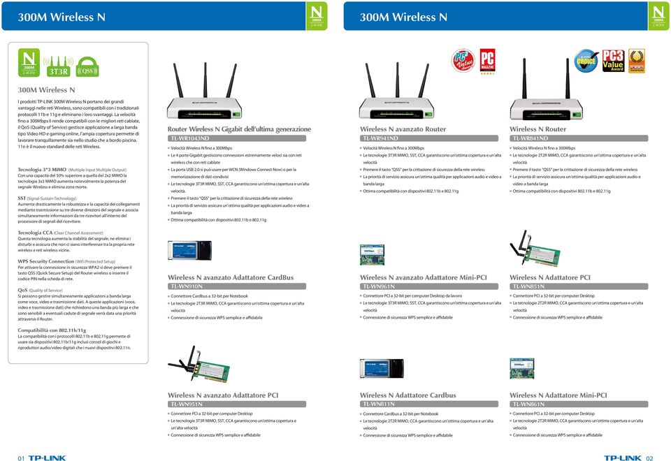 La velocità fino a 300Mbps li rende compatibili con le migliori reti cablate, il QoS (Quality of Service) gestisce applicazione a larga banda tipo Video HD e gaming online, l ampia copertura permette