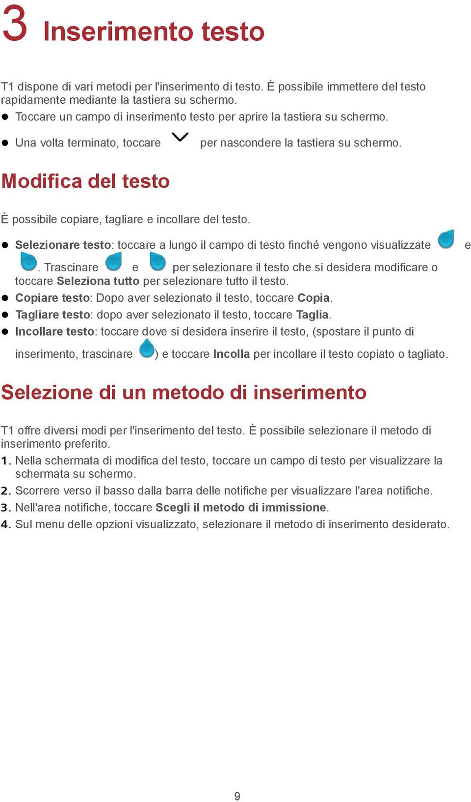 Modifica del testo È possibile copiare, tagliare e incollare del testo. Selezionare testo: toccare a lungo il campo di testo finché vengono visualizzate.