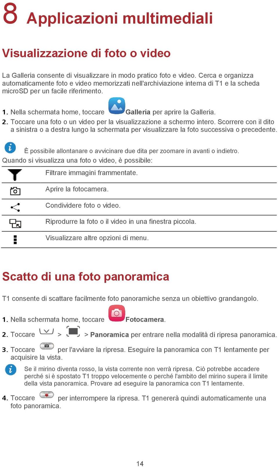 Nella schermata home, toccare Galleria per aprire la Galleria. 2. Toccare una foto o un video per la visualizzazione a schermo intero.