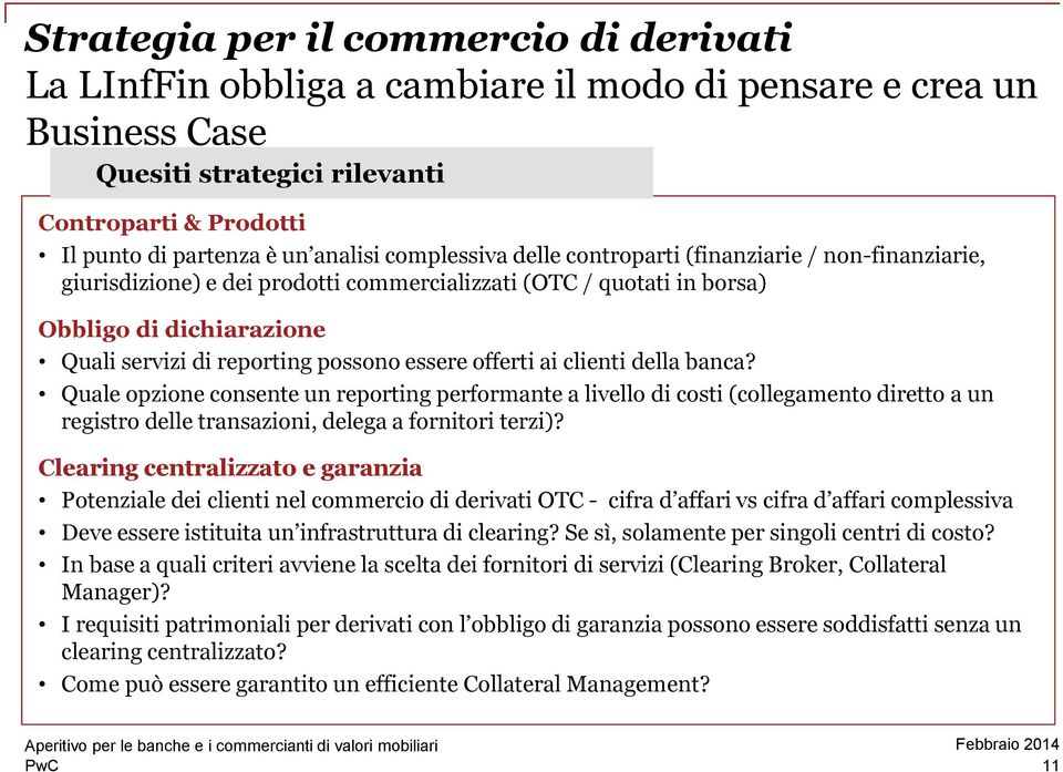 essere offerti ai clienti della banca? Quale opzione consente un reporting performante a livello di costi (collegamento diretto a un registro delle transazioni, delega a fornitori terzi)?