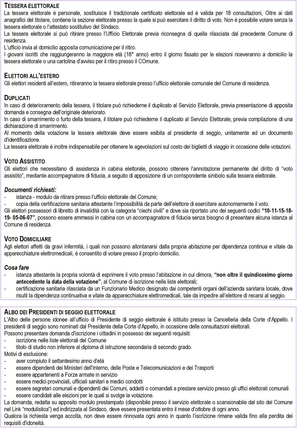 La tessera elettorale si può ritirare presso l Ufficio Elettorale previa riconsegna di quella rilasciata dal precedente Comune di residenza.