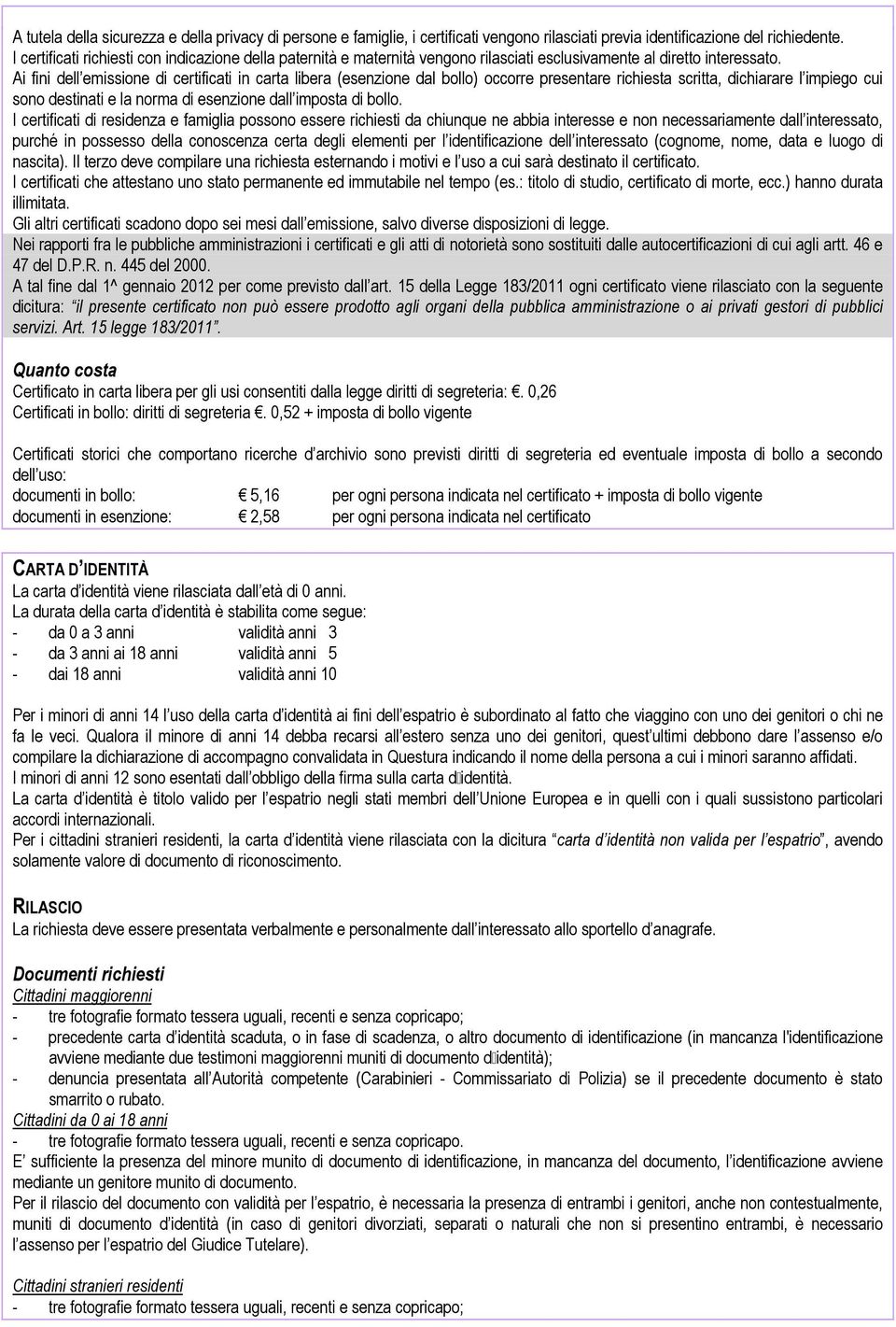 Ai fini dell emissione di certificati in carta libera (esenzione dal bollo) occorre presentare richiesta scritta, dichiarare l impiego cui sono destinati e la norma di esenzione dall imposta di bollo.