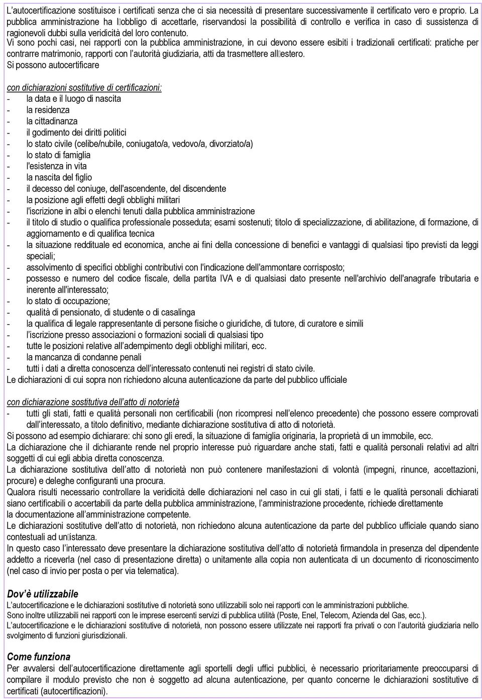 Vi sono pochi casi, nei rapporti con la pubblica amministrazione, in cui devono essere esibiti i tradizionali certificati: pratiche per contrarre matrimonio, rapporti con l autorità giudiziaria, atti