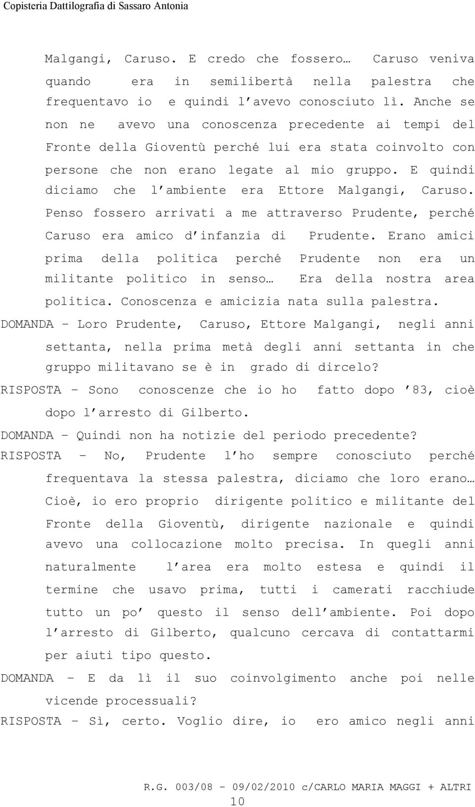 E quindi diciamo che l ambiente era Ettore Malgangi, Caruso. Penso fossero arrivati a me attraverso Prudente, perché Caruso era amico d infanzia di Prudente.