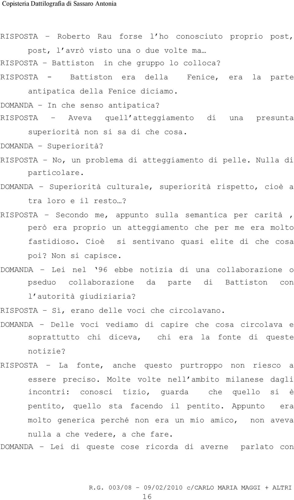 RISPOSTA Aveva quell atteggiamento di una presunta superiorità non si sa di che cosa. DOMANDA Superiorità? RISPOSTA No, un problema di atteggiamento di pelle. Nulla di particolare.