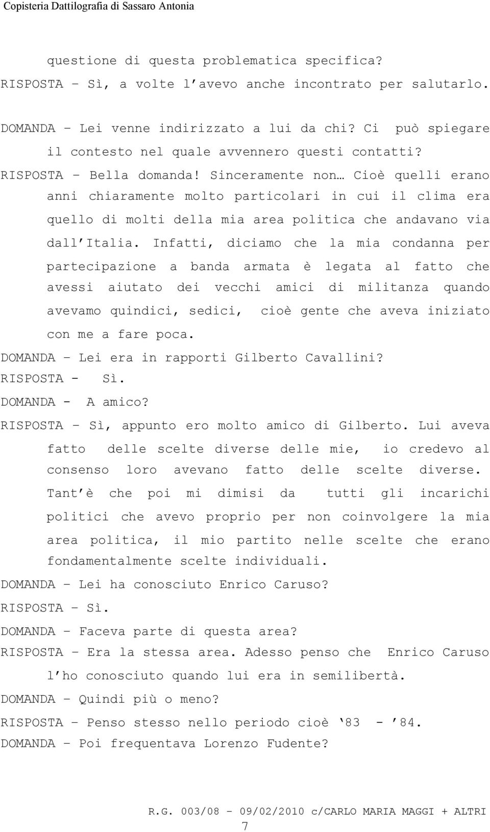 Sinceramente non Cioè quelli erano anni chiaramente molto particolari in cui il clima era quello di molti della mia area politica che andavano via dall Italia.