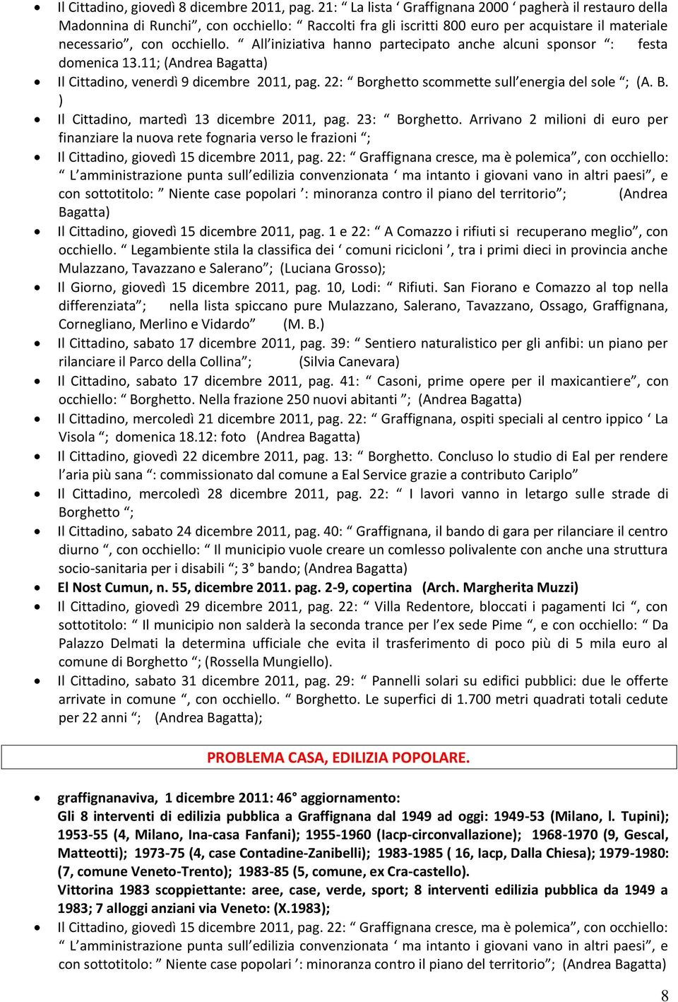 All iniziativa hanno partecipato anche alcuni sponsor : festa domenica 13.11; (Andrea Bagatta) Il Cittadino, venerdì 9 dicembre 2011, pag. 22: Borghetto scommette sull energia del sole ; (A. B. ) Il Cittadino, martedì 13 dicembre 2011, pag.