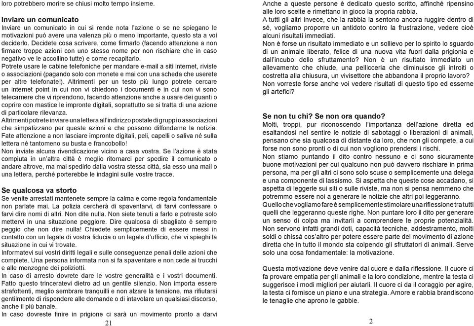 Decidete cosa scrivere, come firmarlo (facendo attenzione a non firmare troppe azioni con uno stesso nome per non rischiare che in caso negativo ve le accollino tutte) e come recapitarlo.