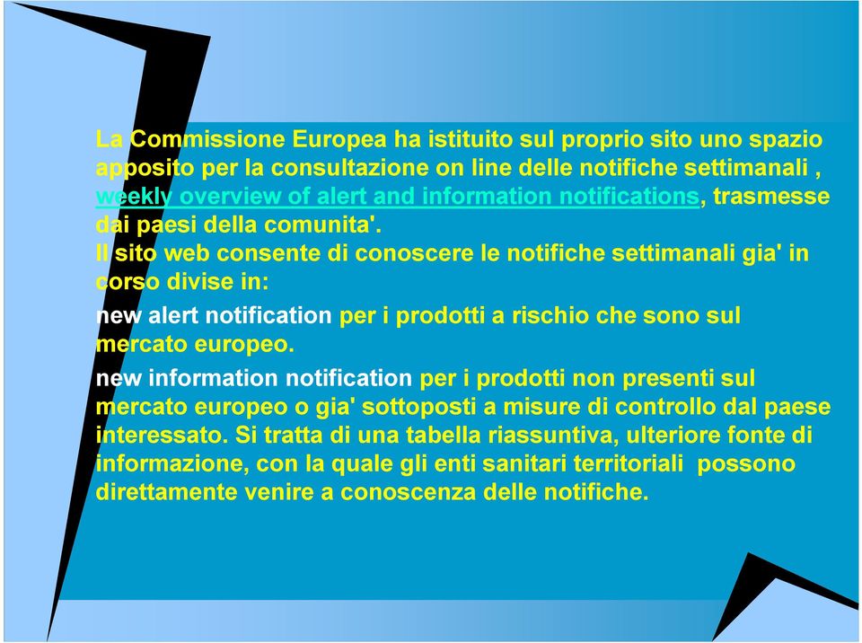 Il sito web consente di conoscere le notifiche settimanali gia' in corso divise in: new alert notification per i prodotti a rischio che sono sul mercato europeo.