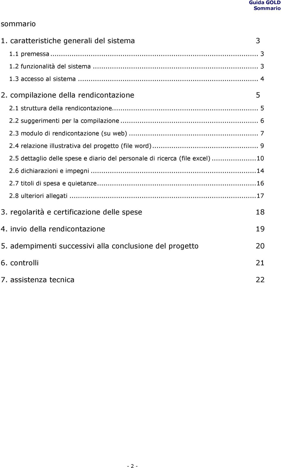 4 relazione illustrativa del progetto (file word)... 9 2.5 dettaglio delle spese e diario del personale di ricerca (file excel)...10 2.6 dichiarazioni e impegni...14 2.