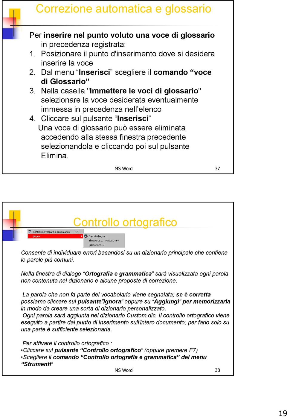 Cliccare sul pulsante Inserisci Una voce di glossario può essere eliminata accedendo alla stessa finestra precedente selezionandola e cliccando poi sul pulsante Elimina.