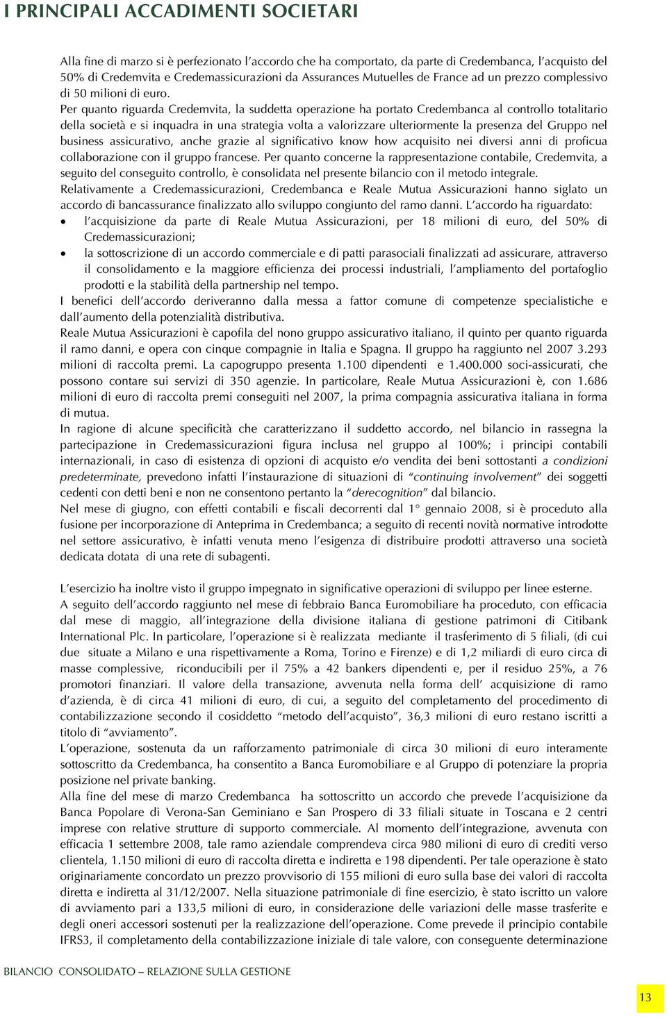 Per quanto riguarda Credemvita, la suddetta operazione ha portato Credembanca al controllo totalitario della società e si inquadra in una strategia volta a valorizzare ulteriormente la presenza del