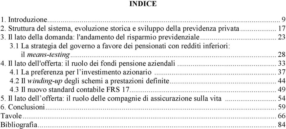 .. 28 4. Il lato dell'offerta: il ruolo dei fondi pensione aziendali... 33 4.1 La preferenza per l investimento azionario... 37 4.