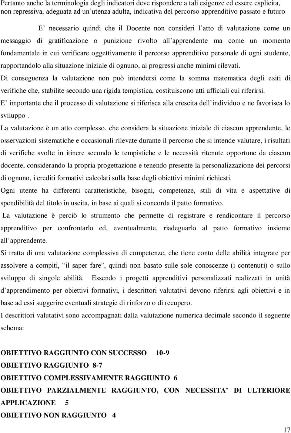 oggettivamente il percorso apprenditivo personale di ogni studente, rapportandolo alla situazione iniziale di ognuno, ai progressi anche minimi rilevati.