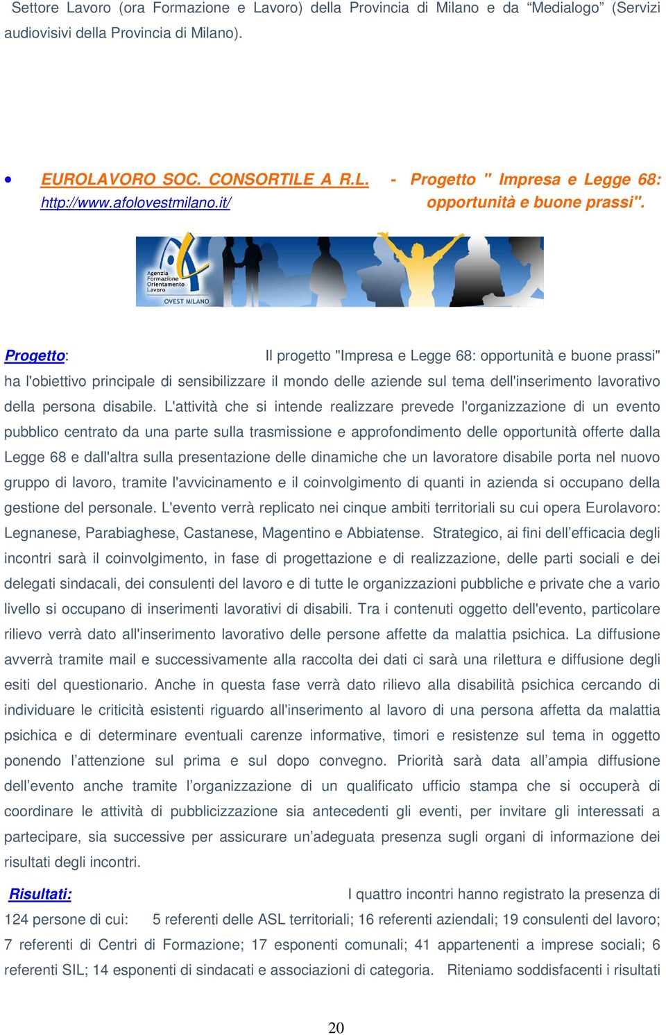 Il progetto "Impresa e Legge 68: opportunità e buone prassi" ha l'obiettivo principale di sensibilizzare il mondo delle aziende sul tema dell'inserimento lavorativo della persona disabile.